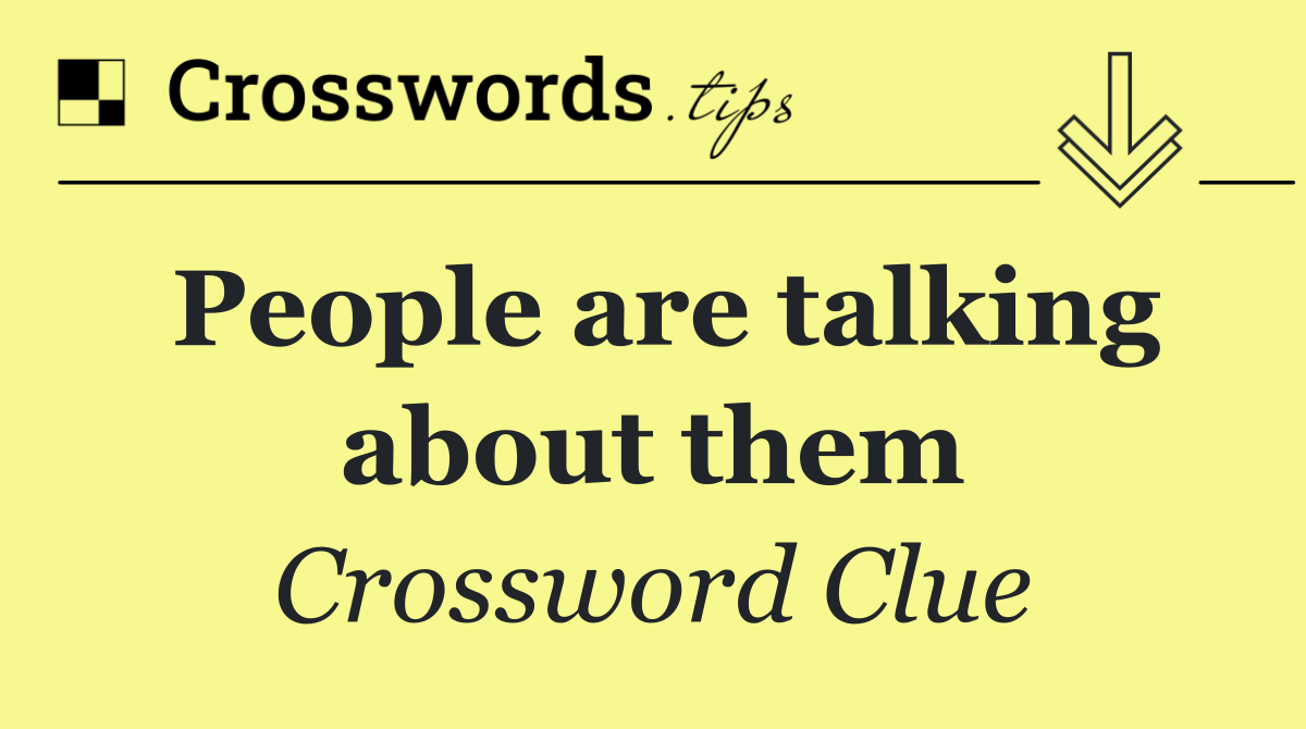 People are talking about them