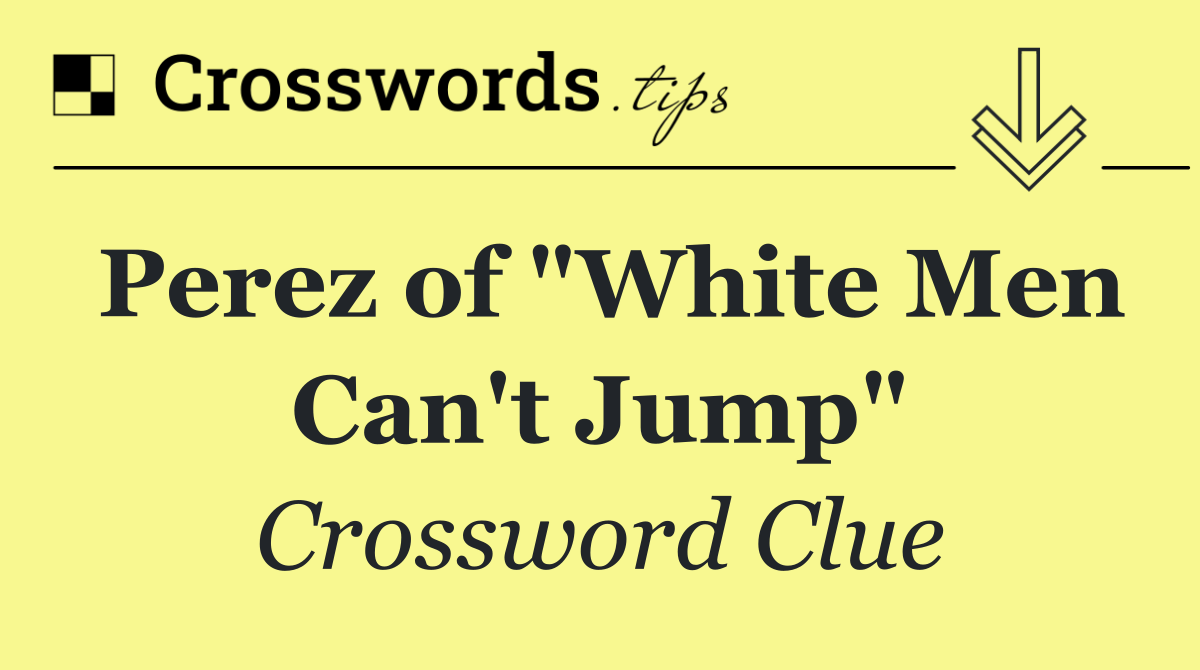 Perez of "White Men Can't Jump"