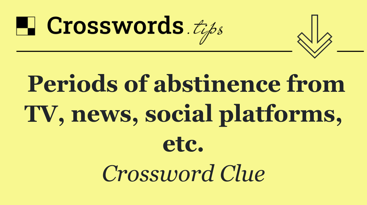 Periods of abstinence from TV, news, social platforms, etc.