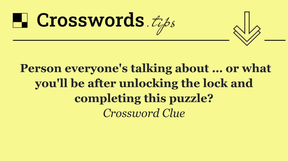 Person everyone's talking about … or what you'll be after unlocking the lock and completing this puzzle?