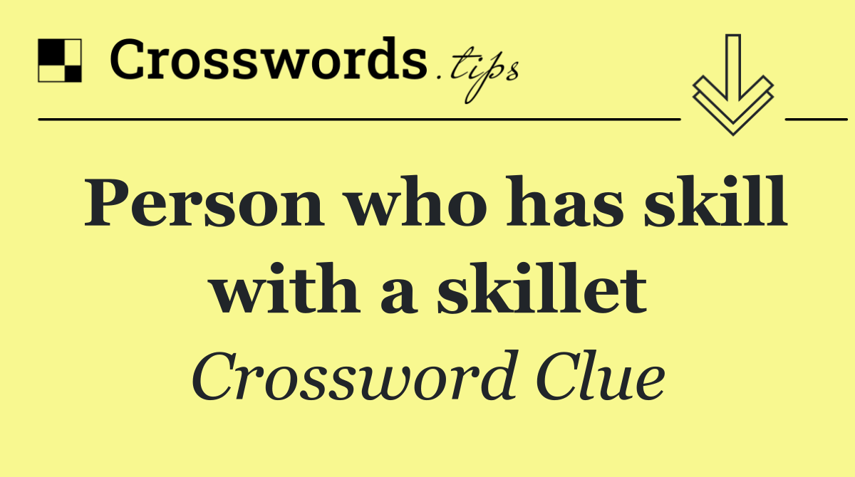 Person who has skill with a skillet
