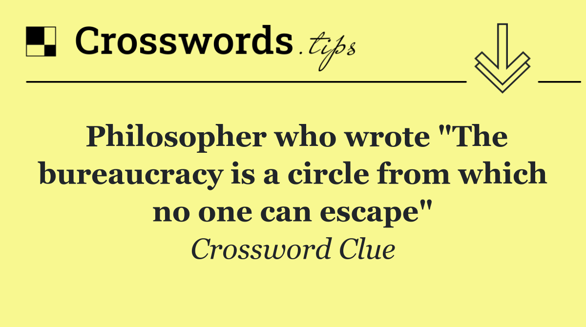 Philosopher who wrote "The bureaucracy is a circle from which no one can escape"