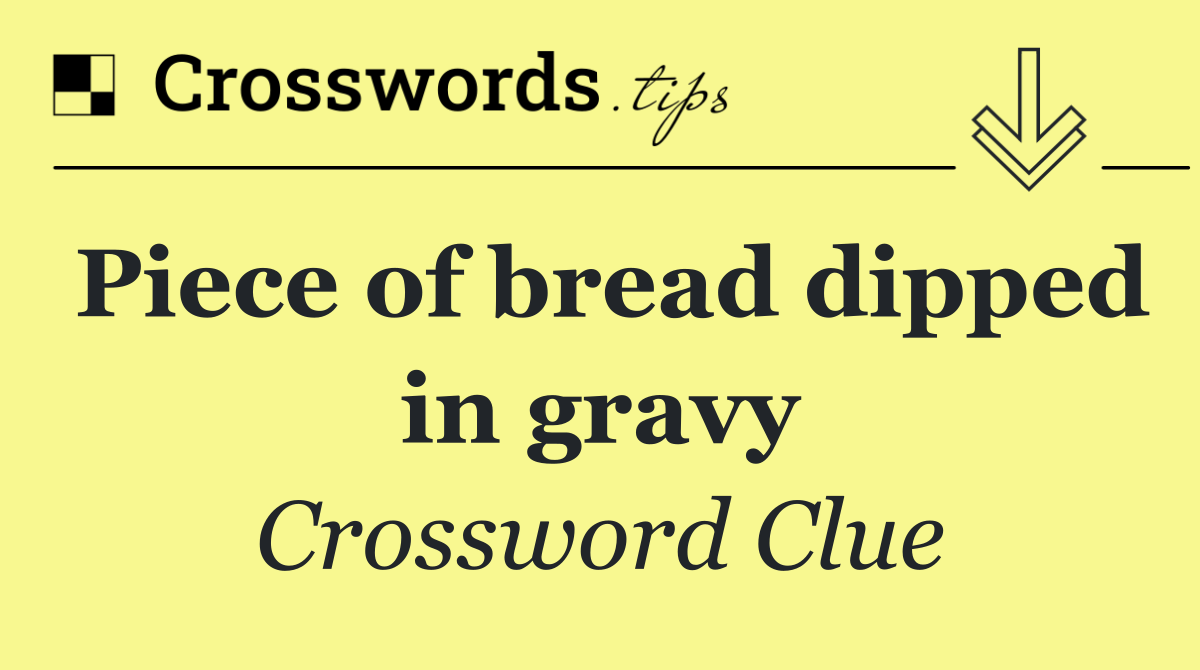 Piece of bread dipped in gravy