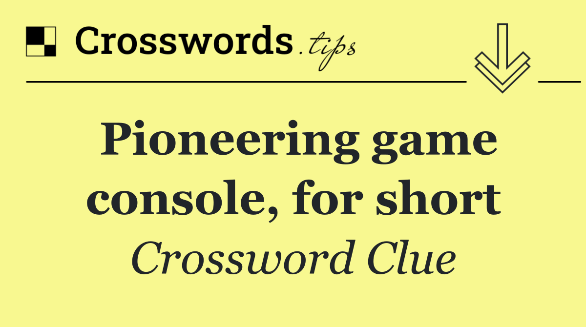 Pioneering game console, for short