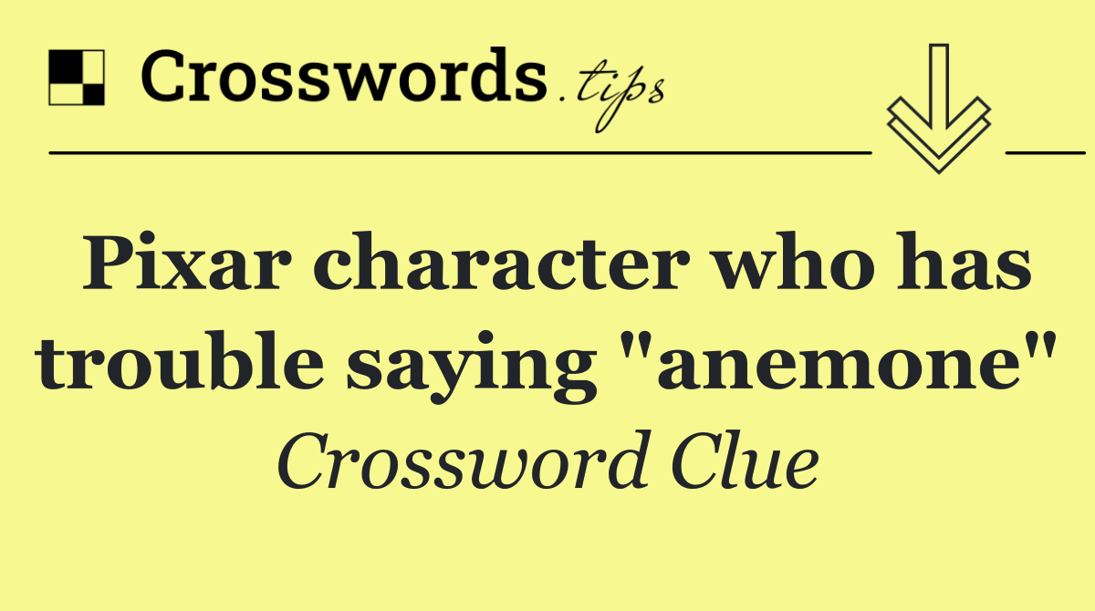 Pixar character who has trouble saying "anemone"