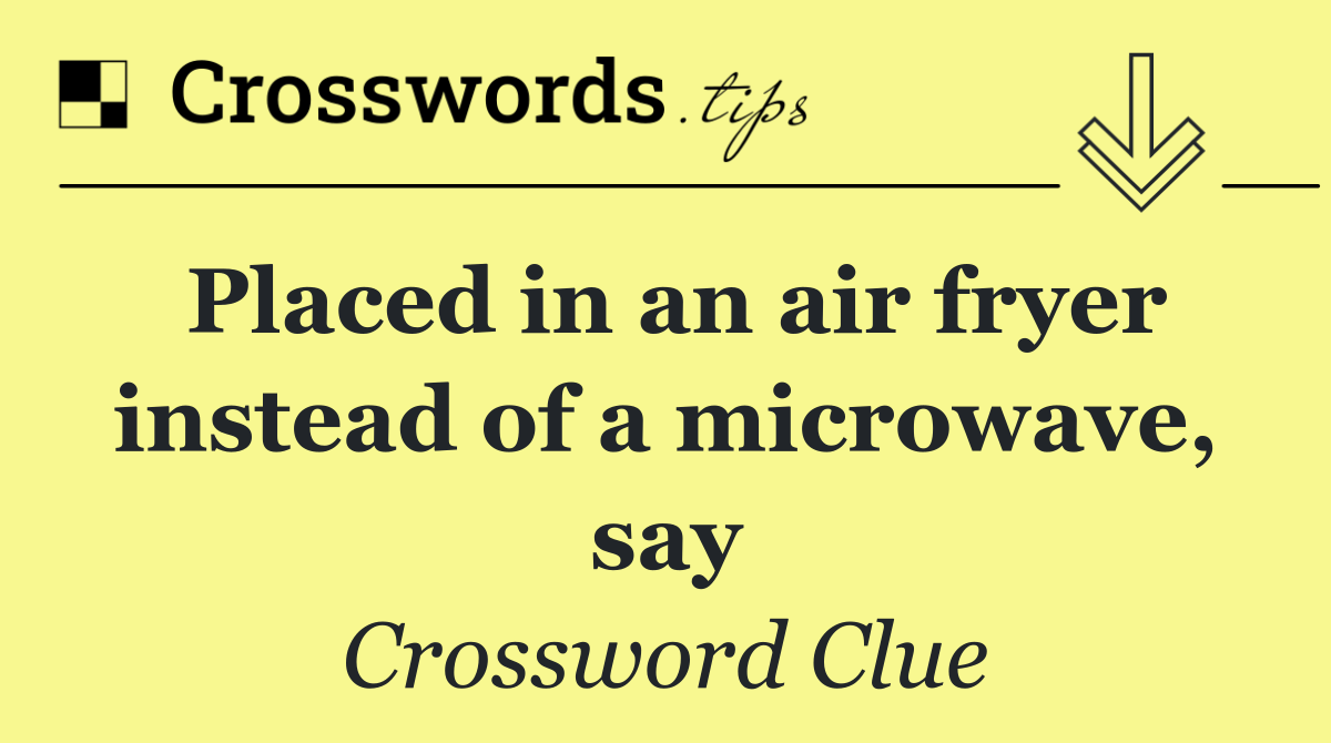Placed in an air fryer instead of a microwave, say
