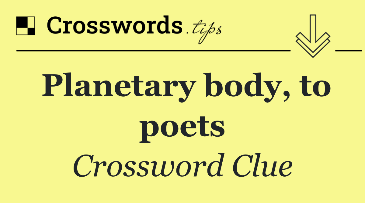 Planetary body, to poets