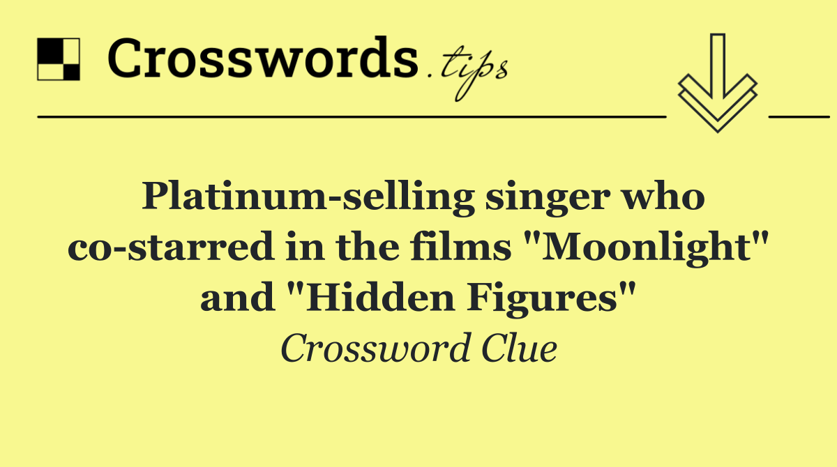 Platinum selling singer who co starred in the films "Moonlight" and "Hidden Figures"