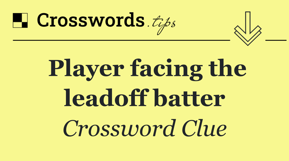 Player facing the leadoff batter