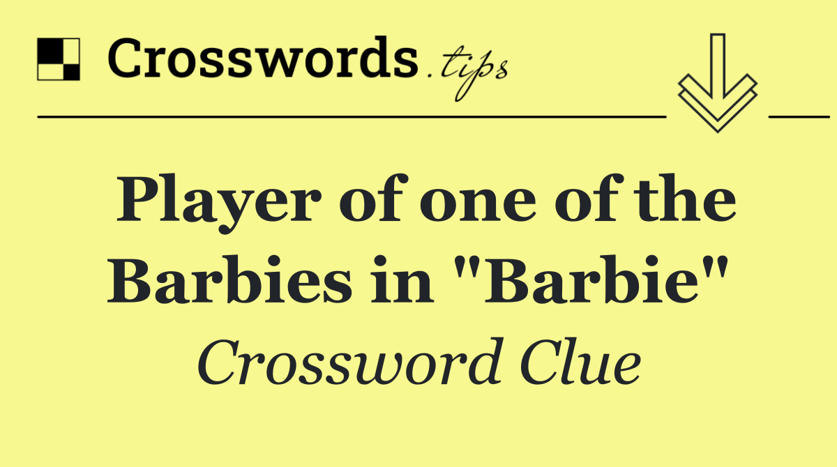 Player of one of the Barbies in "Barbie"