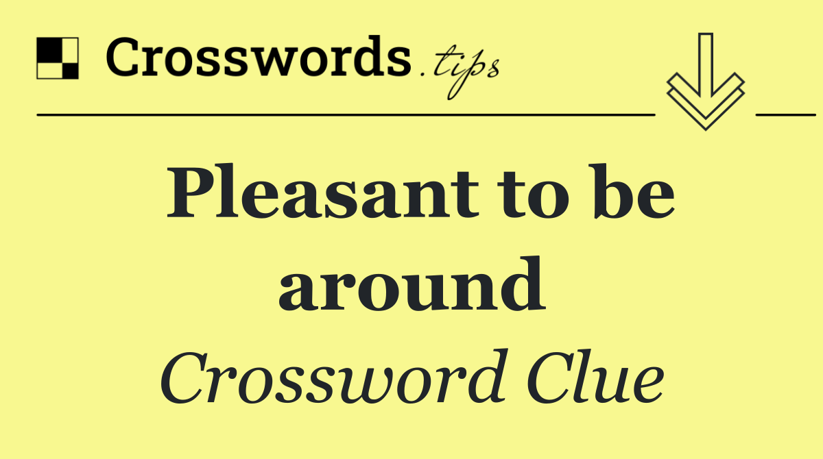 Pleasant to be around