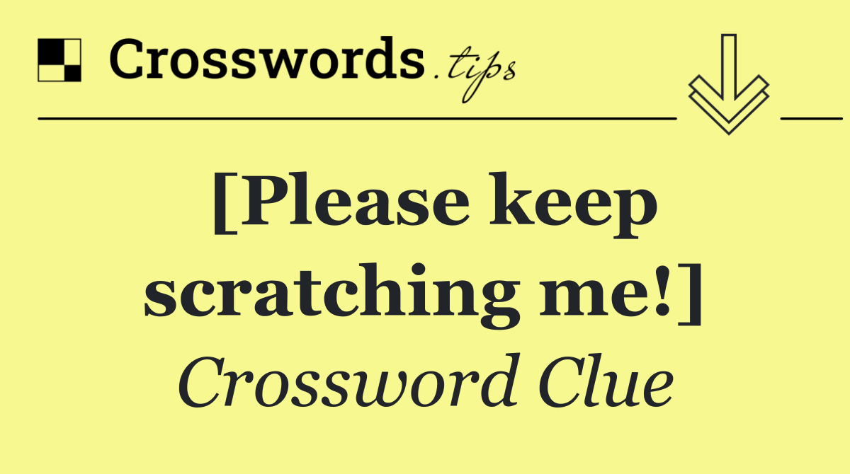 [Please keep scratching me!]