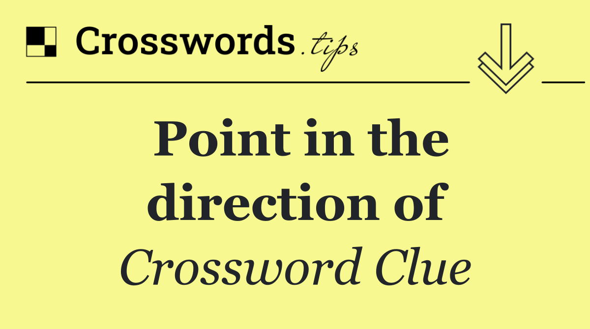 Point in the direction of