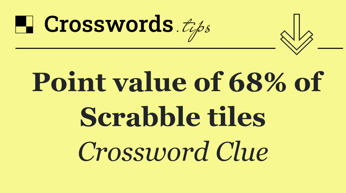 Point value of 68% of Scrabble tiles