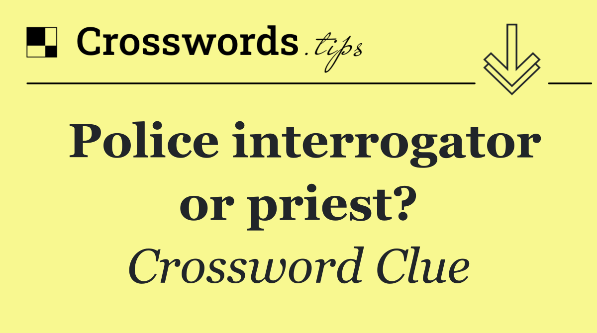 Police interrogator or priest?