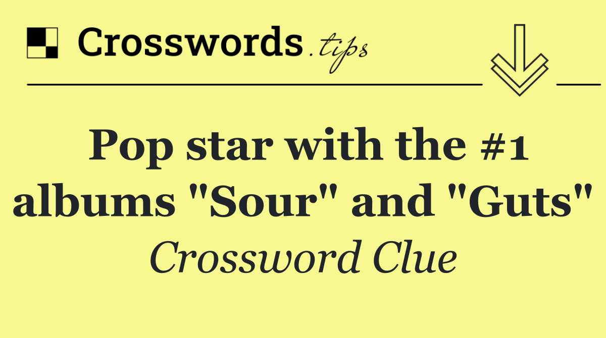 Pop star with the #1 albums "Sour" and "Guts"