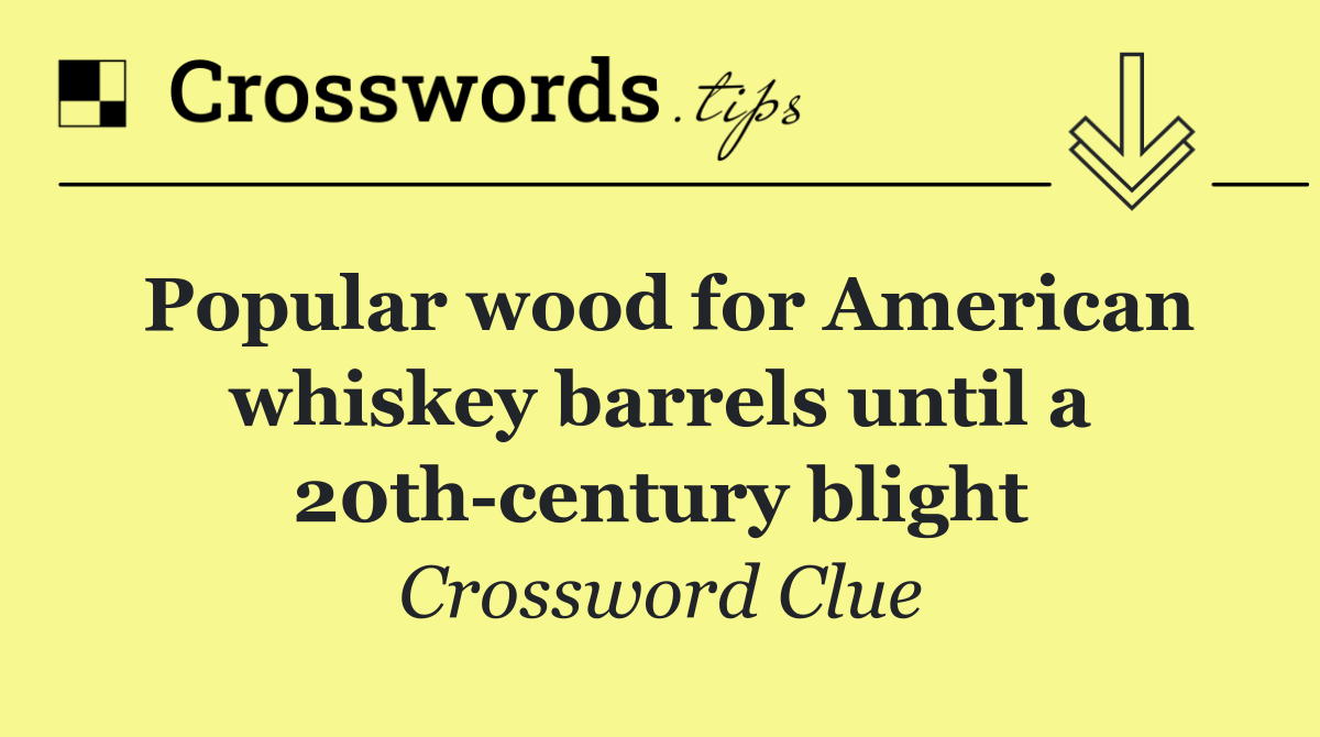 Popular wood for American whiskey barrels until a 20th century blight