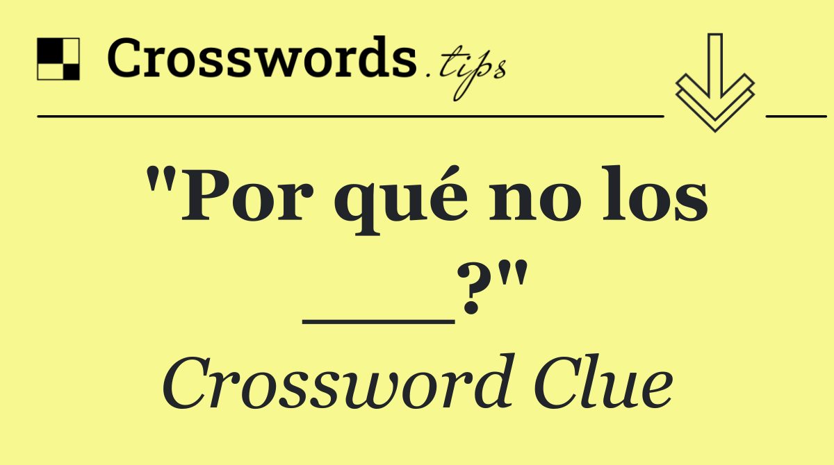 "Por qué no los ___?"