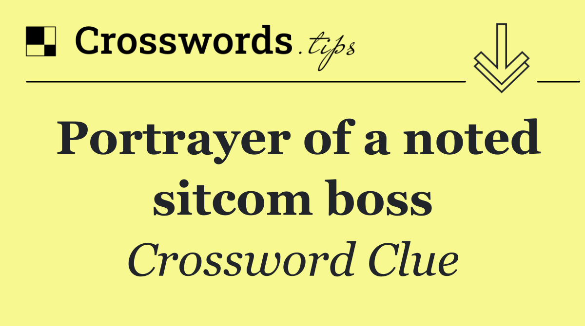 Portrayer of a noted sitcom boss