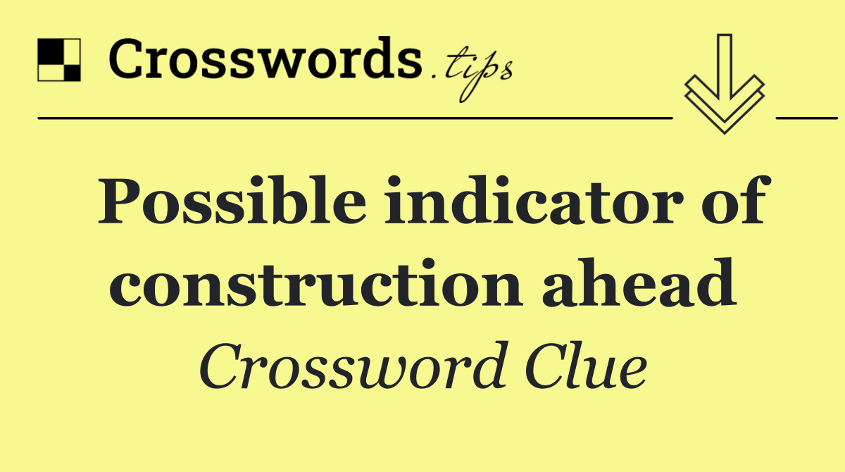 Possible indicator of construction ahead