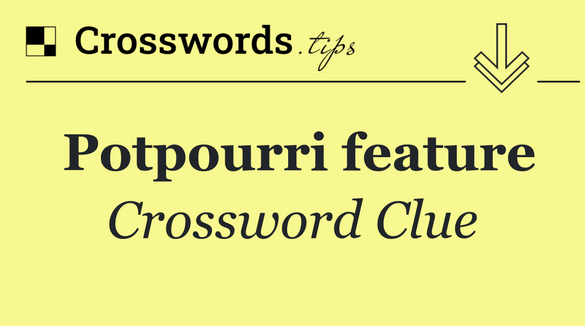 Potpourri feature