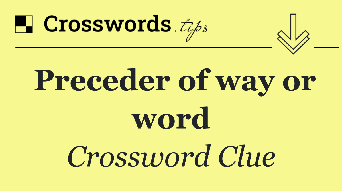 Preceder of way or word