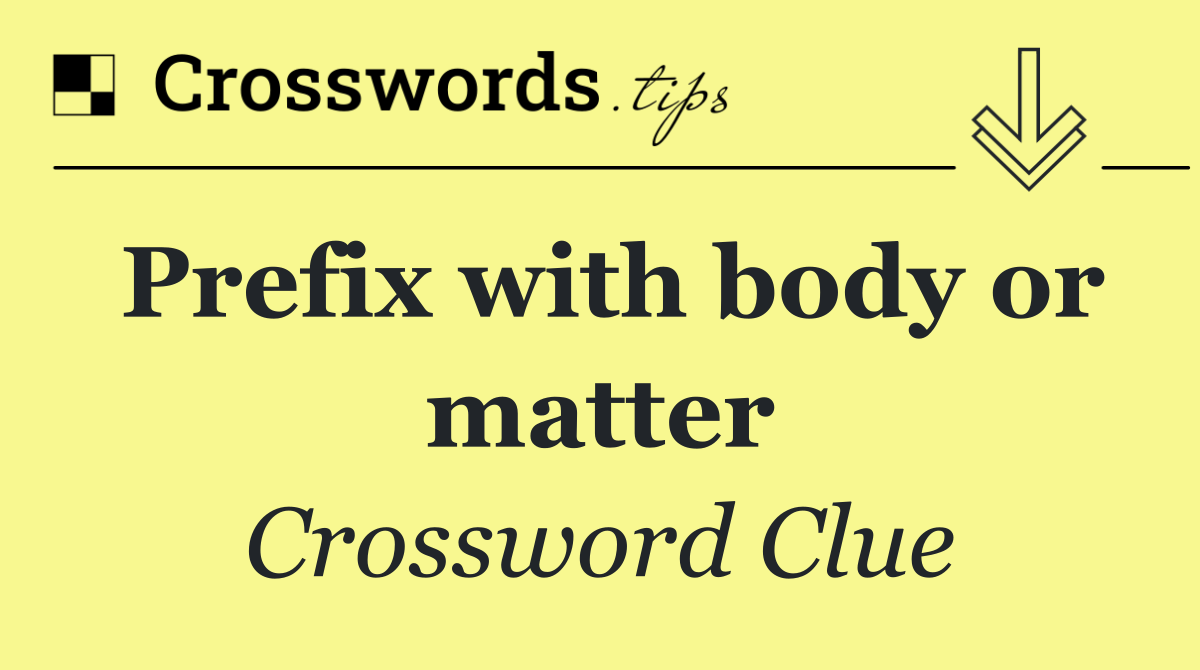 Prefix with body or matter