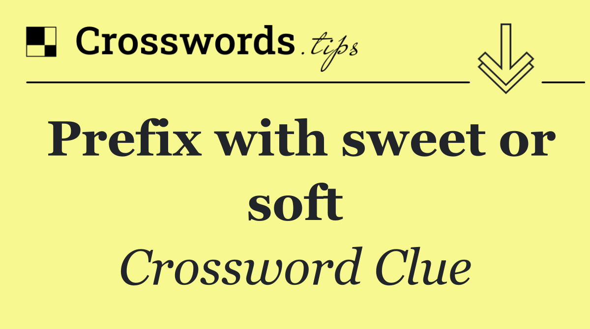 Prefix with sweet or soft