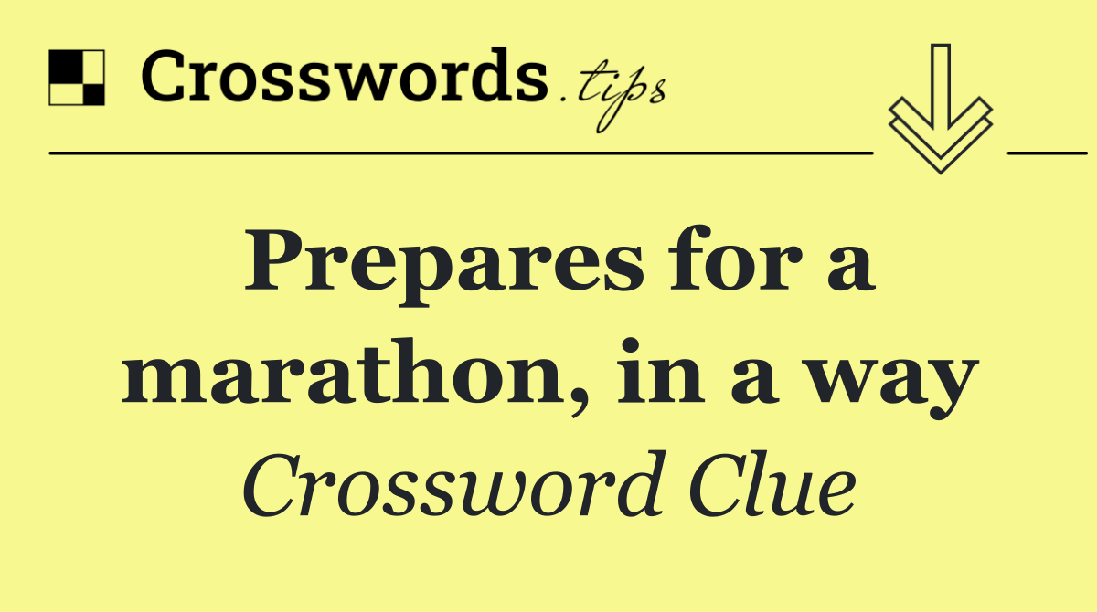Prepares for a marathon, in a way