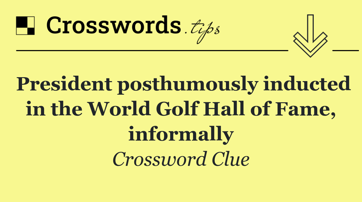 President posthumously inducted in the World Golf Hall of Fame, informally