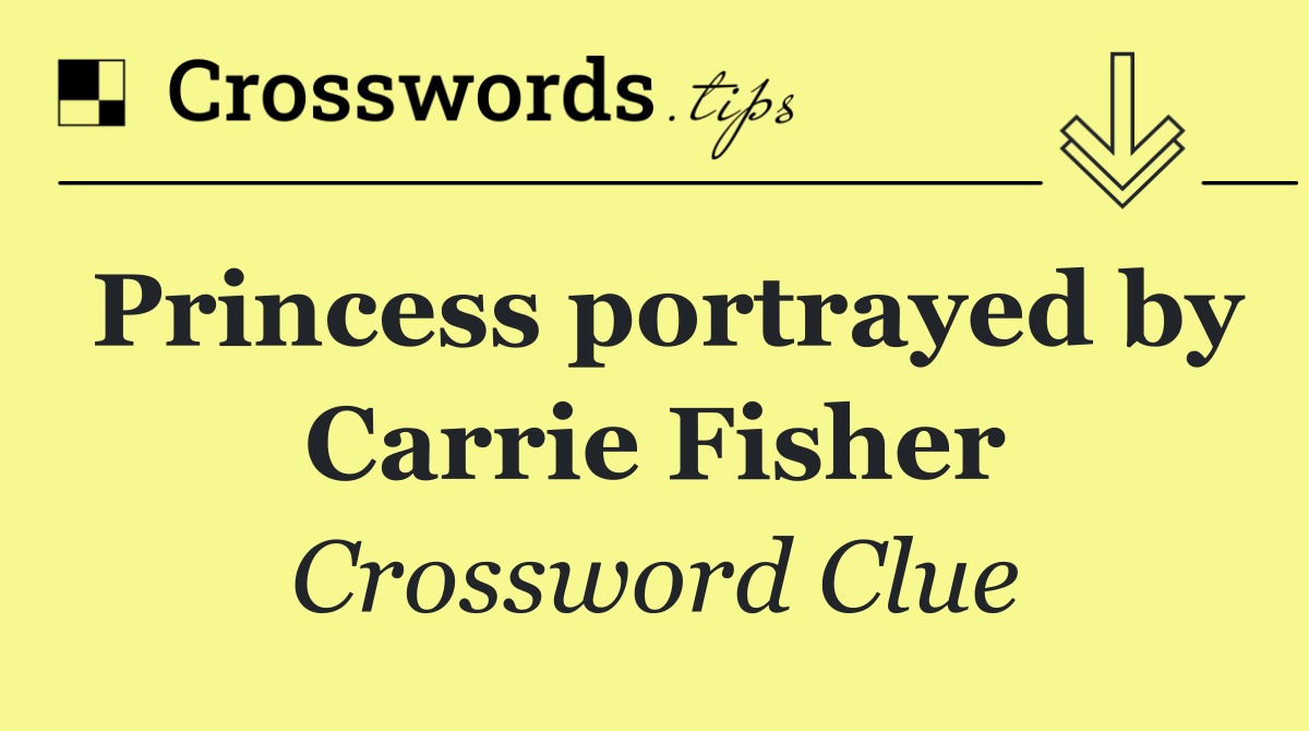 Princess portrayed by Carrie Fisher