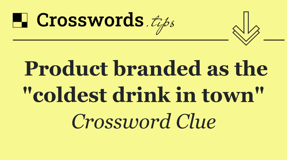 Product branded as the "coldest drink in town"