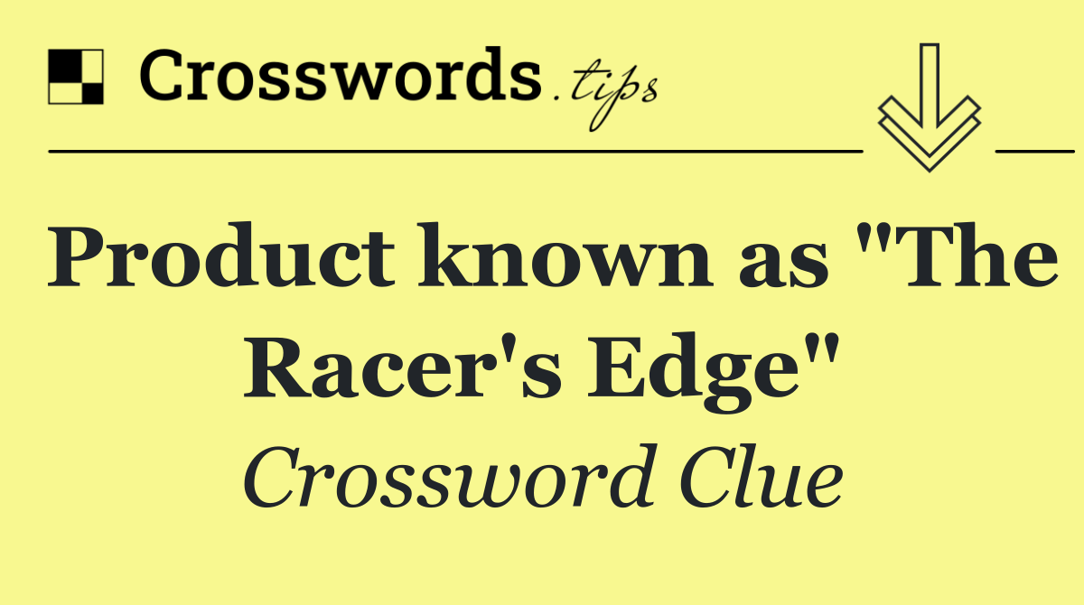 Product known as "The Racer's Edge"