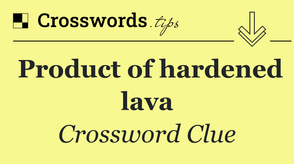 Product of hardened lava
