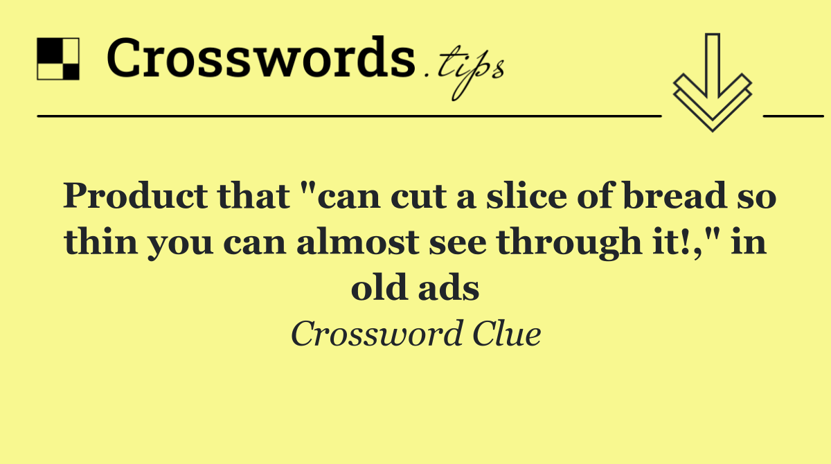 Product that "can cut a slice of bread so thin you can almost see through it!," in old ads