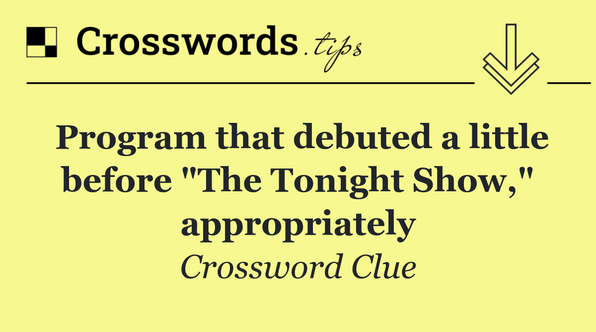 Program that debuted a little before "The Tonight Show," appropriately