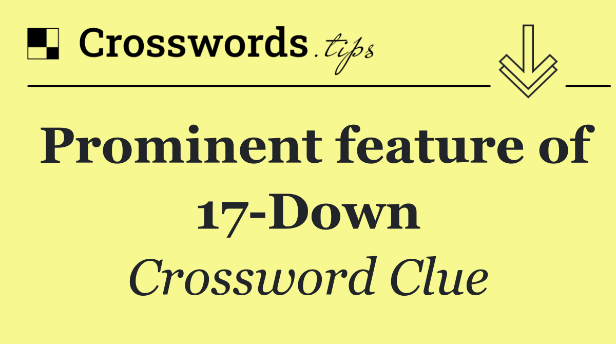 Prominent feature of 17 Down
