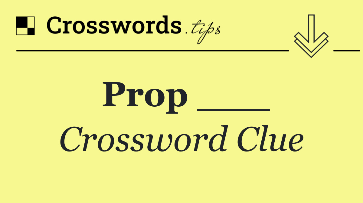 Prop ___