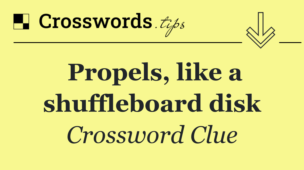 Propels, like a shuffleboard disk