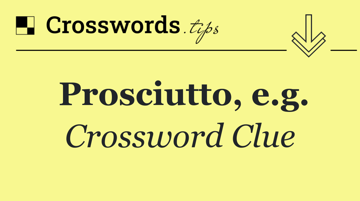 Prosciutto, e.g.