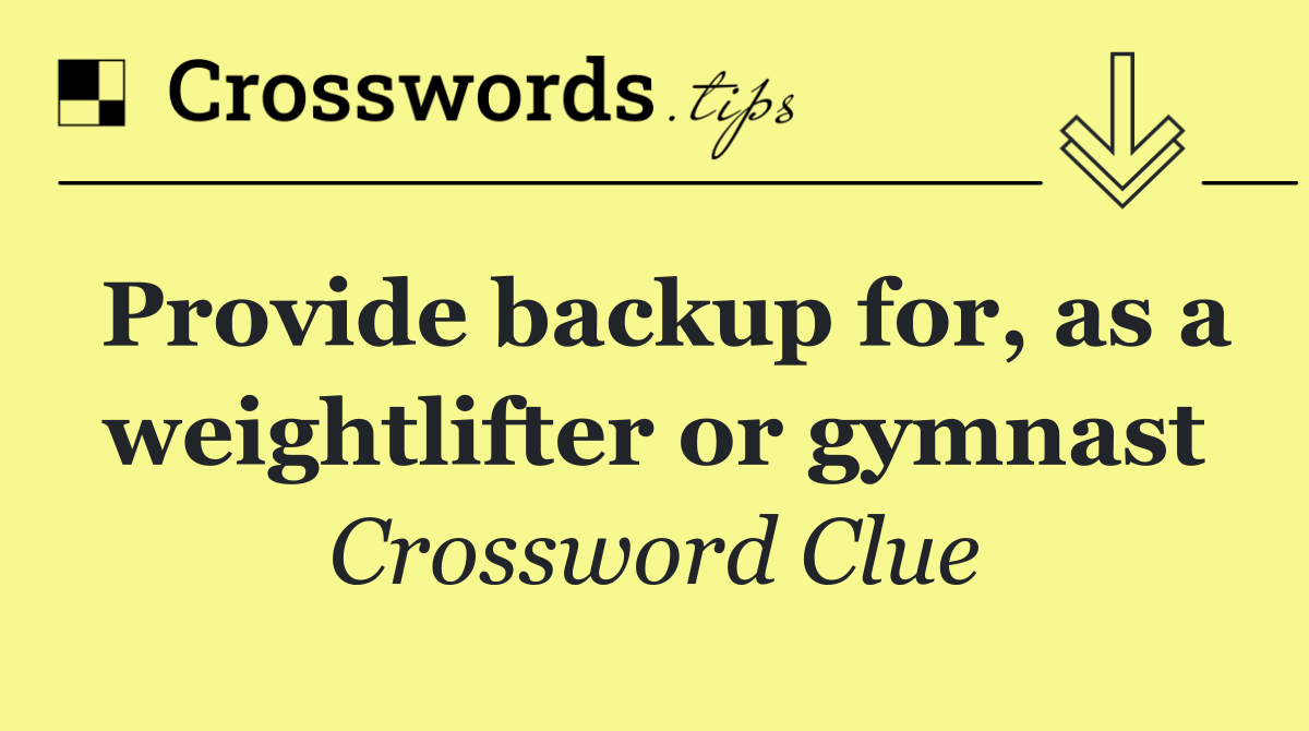 Provide backup for, as a weightlifter or gymnast
