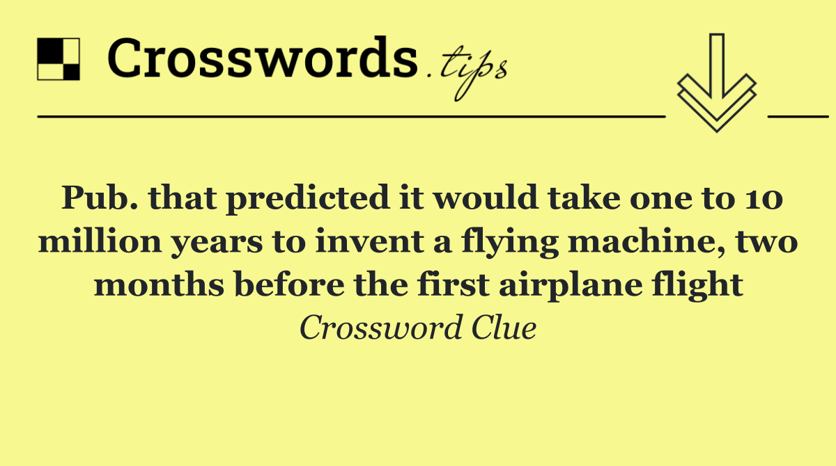 Pub. that predicted it would take one to 10 million years to invent a flying machine, two months before the first airplane flight