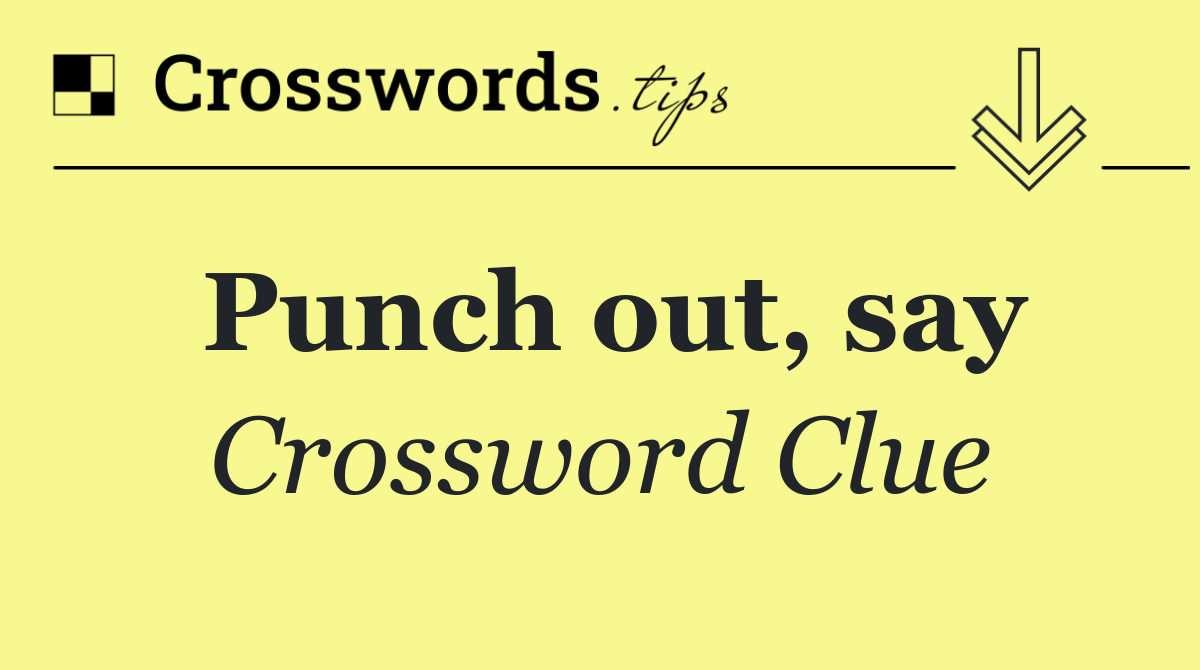 Punch out, say