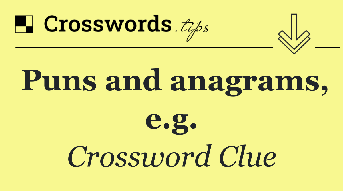 Puns and anagrams, e.g.