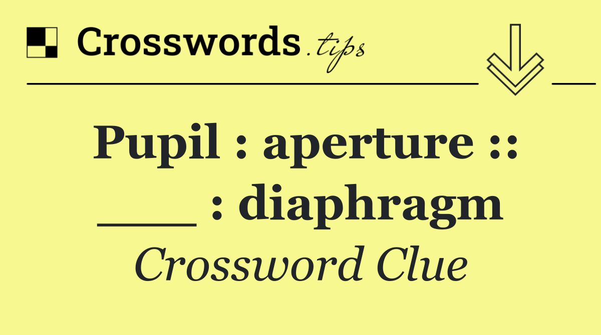 Pupil : aperture :: ___ : diaphragm