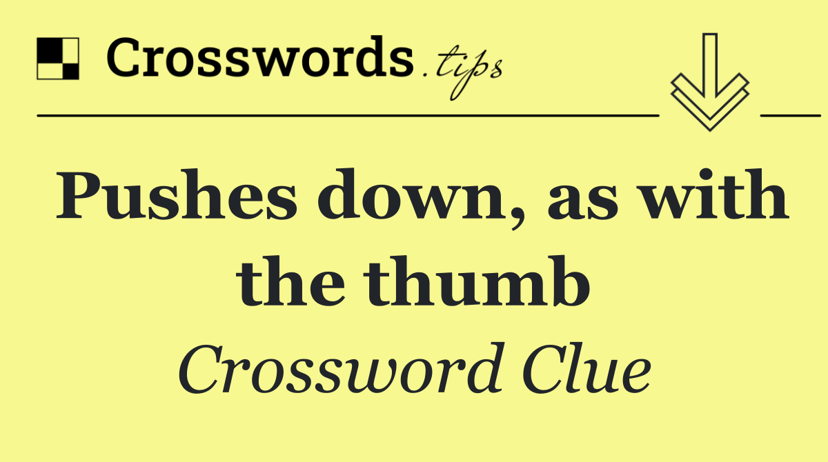 Pushes down, as with the thumb
