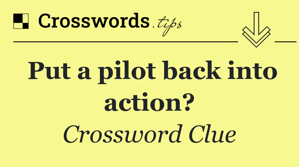 Put a pilot back into action?