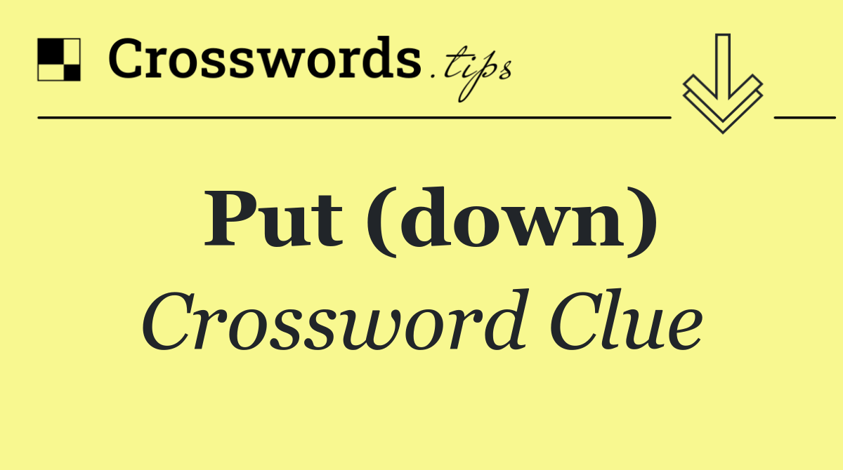 Put (down)