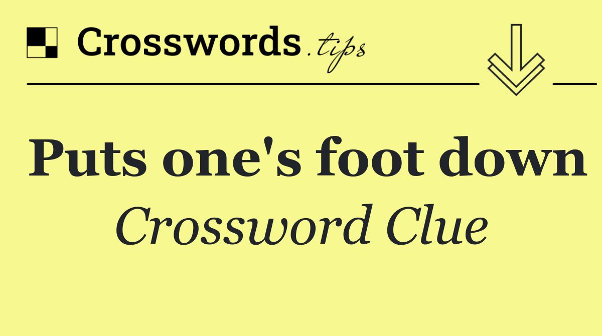 Puts one's foot down