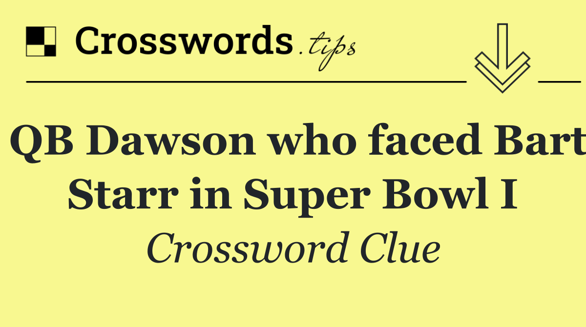 QB Dawson who faced Bart Starr in Super Bowl I